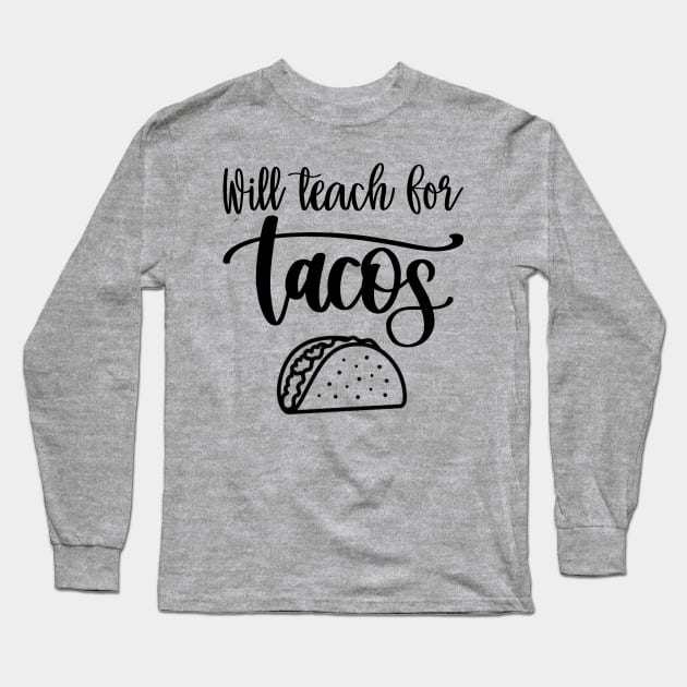 Will Teach For Tacos Long Sleeve T-Shirt by DragonTees